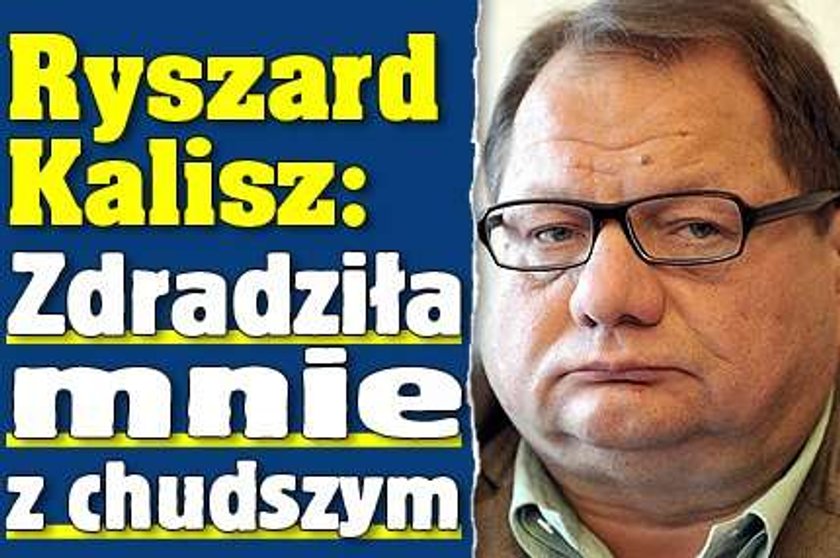 Ryszard Kalisz: Zdradziła mnie z chudszym