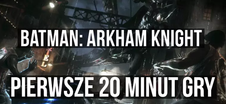 Batman: Arkham Knight - pierwsze 20 minut gry