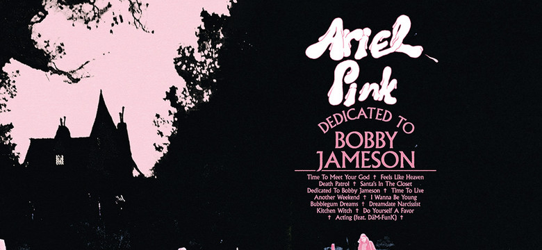 ARIEL PINK - "Dedicated to Bobby Jameson"