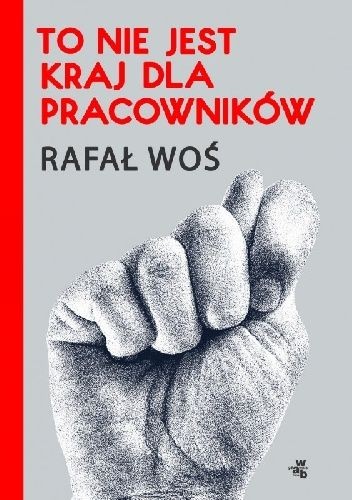 To nie jest kraj dla pracowników, Rafał Woś