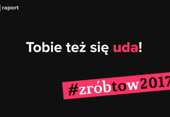 Tym Polakom się udało! Ty możesz być następny #zróbtow2017