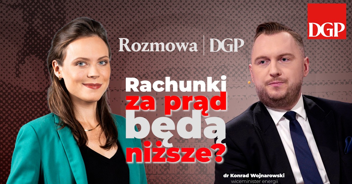 Konrad Wojnarowski, wiceminister energii: Nowe rozwiązania mają obniżyć rachunki za prąd [Rozmowa DGP]