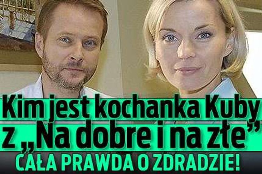 Kim jest kochanka Kuby z "Na dobre i na złe"? Cała prawda o zdradzie!