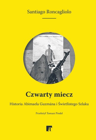 Santiago Roncagliolo, „Czwarty miecz. Historia Abimaela Guzmána i Świetlistego Szlaku”, przeł. Tomasz Pindel, ArtRage, Warszawa 2025