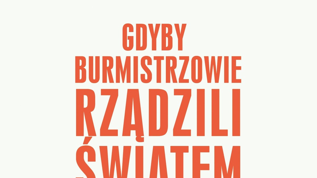 Gdyby burmistrzowie rządzili światem