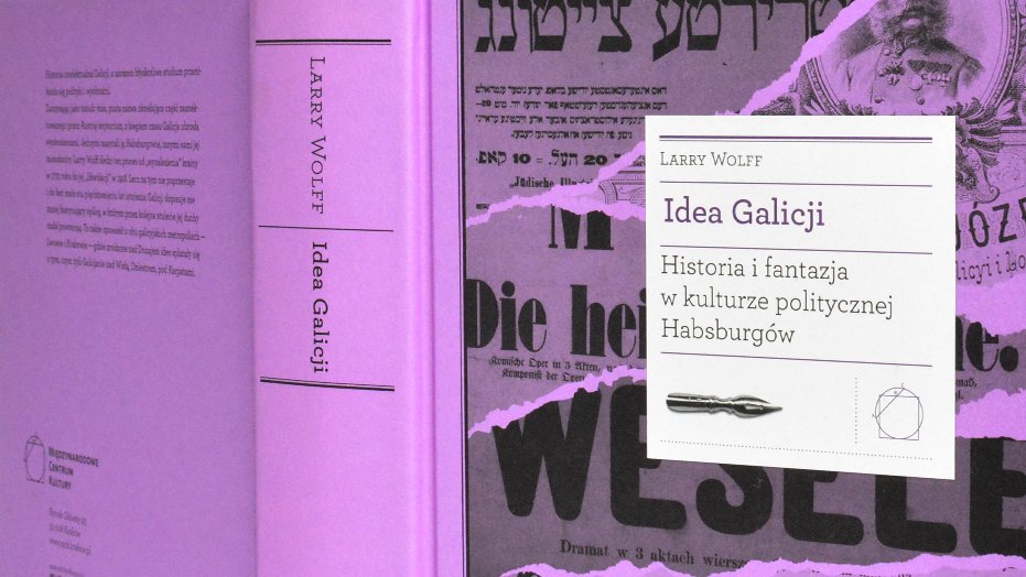 Larry Wolff, "Idea Galicji. Historia i fantazja w kulturze politycznej Habsburgów" (okładka)