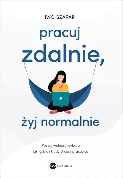 &quot;Pracuj zdalnie, żyj normalnie&quot; książka Iwo Szapara