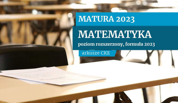 Matura 2023: Matematyka poziom rozszerzony [FORMUŁA 2023, ARKUSZE CKE, ODPOWIEDZI]