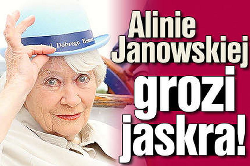 Alinie Janowskiej grozi jaskra!