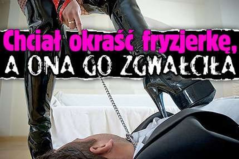 Chciał okraść fryzjerkę, a ona go zgwałciła