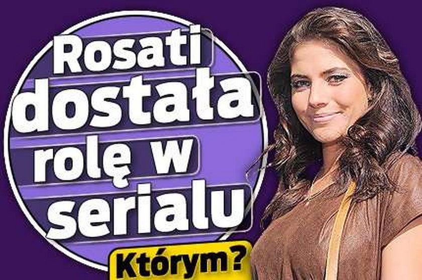 Rosati dostała rolę w serialu. Którym?