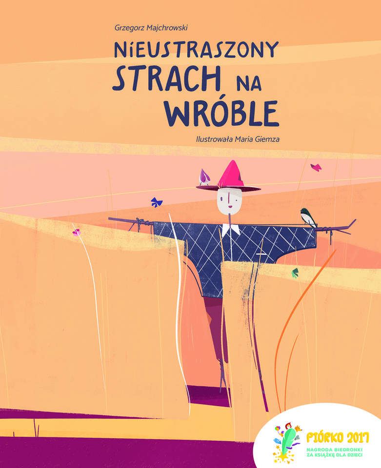 Piórko 2017: "Nieustraszony Strach na Wróble" (Tekst – Grzegorz Majchrowski, Ilustracje – Maria Giemza) 