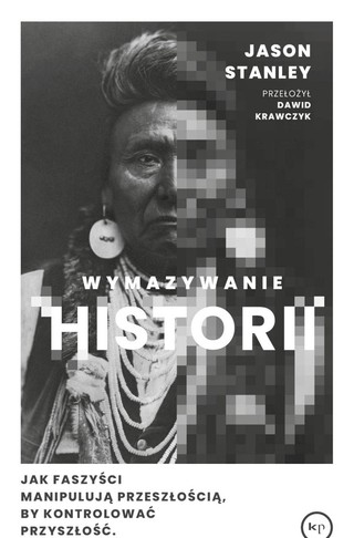 Jason Stanley „Wymazywanie historii. Jak faszyści manipulują przeszłością, by kontrolować przyszłość”, Wydawnictwo Krytyki Politycznej 2025