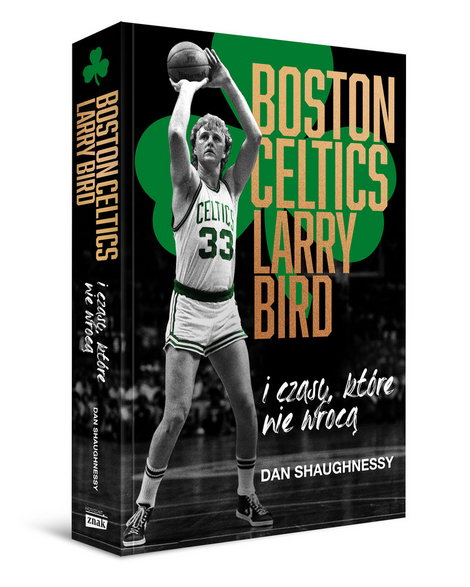 Dan Shaughnessy - "Boston Celtics, Larry Bird i czasy, które nie wrócą" (okładka)