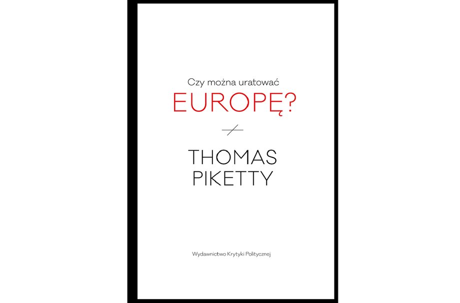 Thomas Piketty "Czy można uratować Europę?" Wydawnictwo Krytyki Politycznej, Warszawa 2016