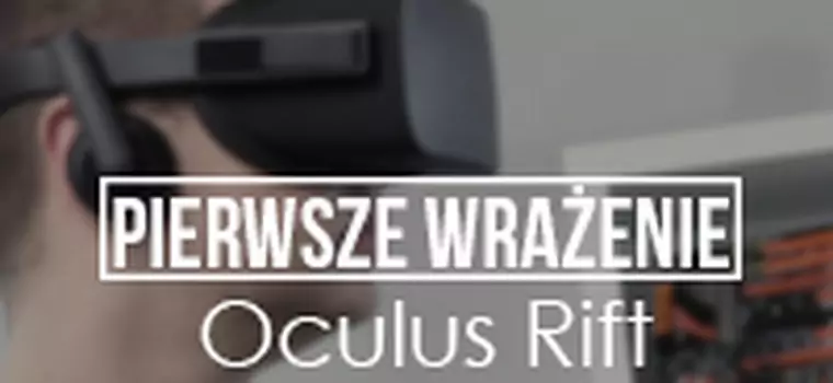 Pierwsze wrażenia  - Oculus Rift 