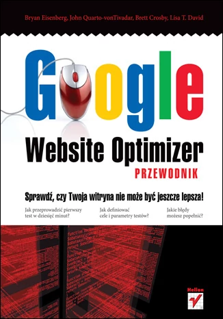 Google Website Optimizer. PrzewodnikAutorzy: Bryan Eisenberg, John Quarto-vonTivadar, Brett Crosby, Lisa T. David. fot. Helion.pl.