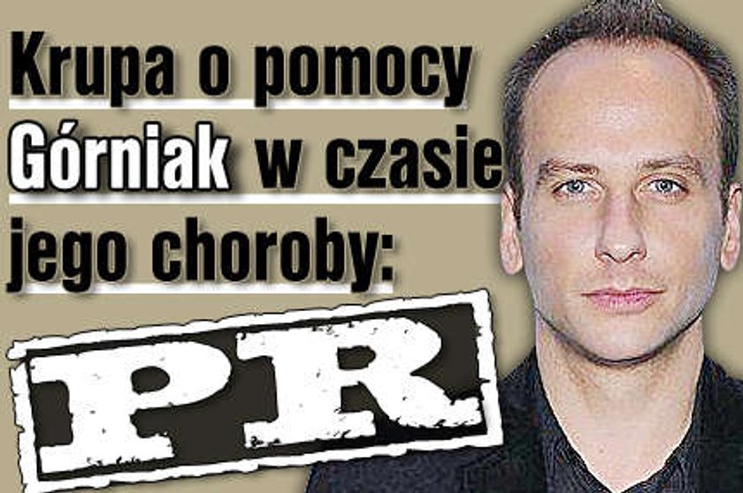 Krupa o pomocy Górniak w czasie jego choroby: PR