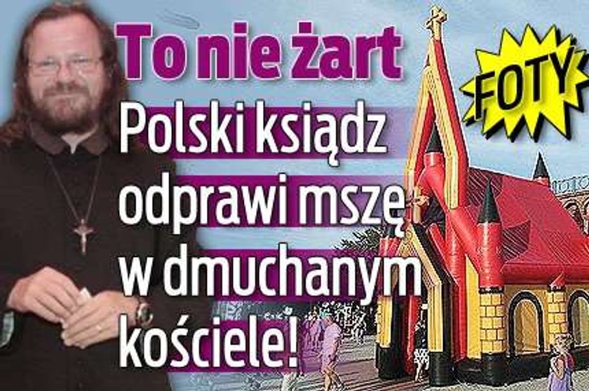 To nie żart. Polski ksiądz odprawi mszę w dmuchanym kościele!