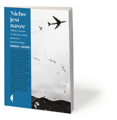 Brendan I. Koerner, „Niebo jest nasze. Miłość i terror w złotym wieku piractwa powietrznego”, przeł. Barbara Gadomska, Czarne 2017