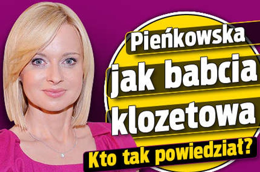 Pieńkowska jak babcia klozetowa! Kto tak powiedział?