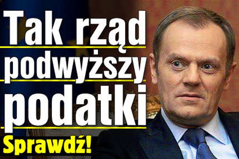 Tak rząd podwyższy podatki. Sprawdź!