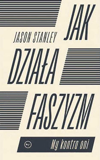 Jason Stanley, „Jak działa faszyzm”, Wydawnictwo Krytyki Politycznej, Warszawa 2021