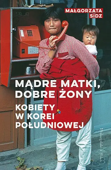 Małgorzata Sidz &quot;Mądre matki, dobre żony. Kobiety w Korei Południowej&quot;