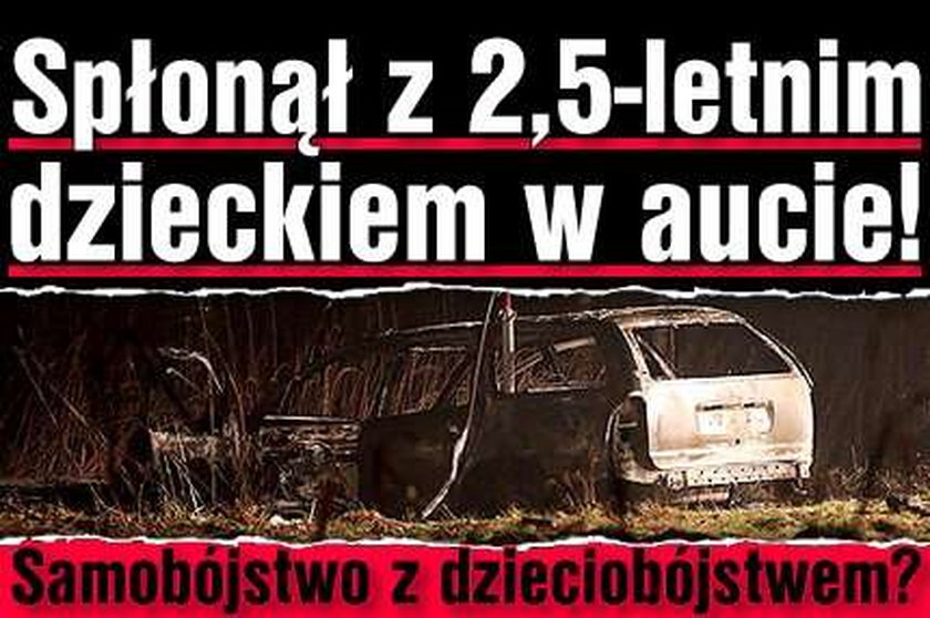 Spłonął z 2,5-letnim dzieckiem. Samobójca dzieciobójcą?