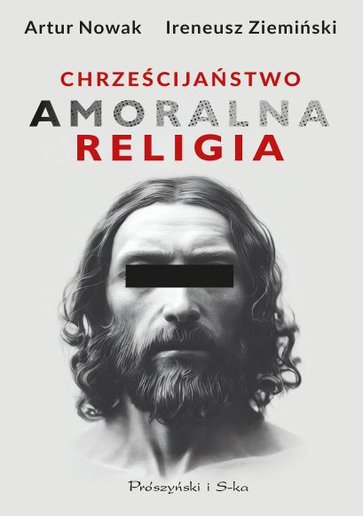 Artur Nowak, Ireneusz Ziemiński, "Chrześcijaństwo. Amoralna religia"