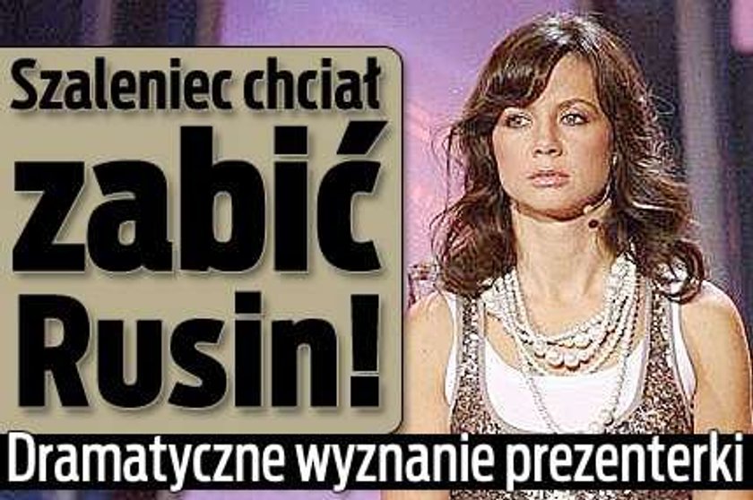 Szaleniec chciał zabić Rusin! Dramatyczne wyznanie prezenterki