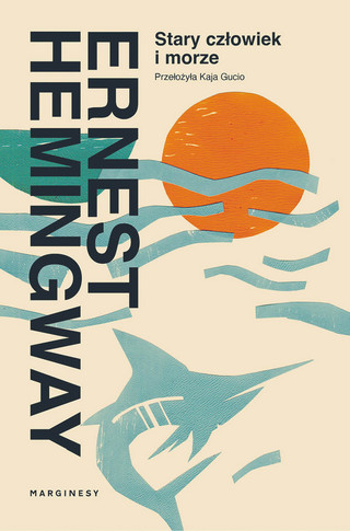 Ernest Hemingway, „Stary człowiek i morze”, przeł. Kaja Gucio, Marginesy 2022