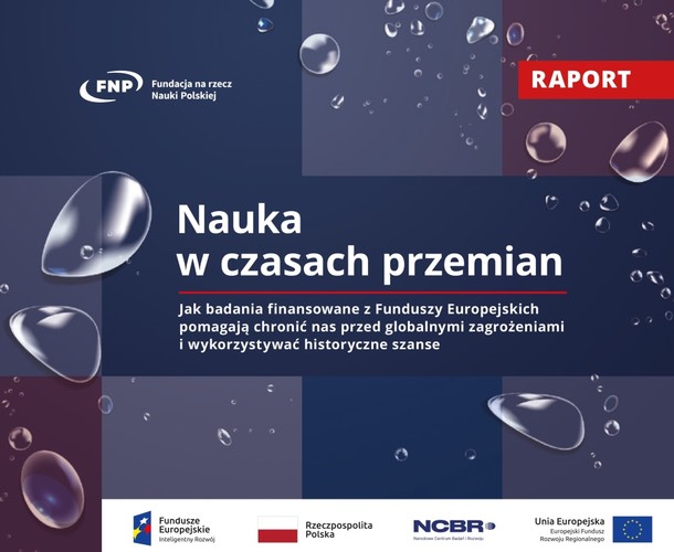 Więcej o wynikach badań z polskich laboratoriów w publikacji pt. „Nauka w czasach przemian. Jak badania finansowane z Funduszy Europejskich pomagają chronić nas przed globalnymi zagrożeniami i wykorzystywać historyczne szanse: www.fnp.org.pl.