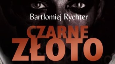 Recenzja: "Czarne złoto" Bartłomiej Rychter