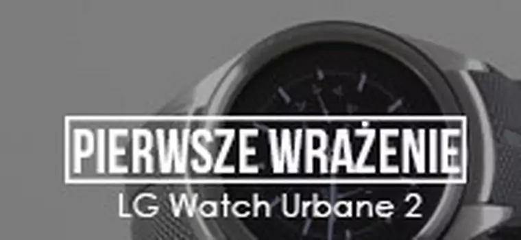 Pierwsze wrażenie - LG Watch Urbane 2