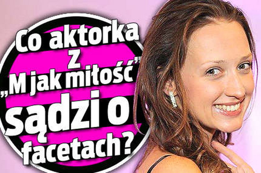 Co aktorka z "M jak miłość" sądzi o facetach?