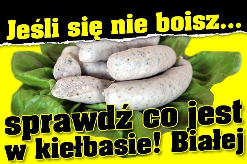 Jeśli się nie boisz... sprawdź co jest w kiełbasie! Białej