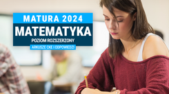 Matura 2024. Matematyka - poziom rozszerzony [ROZWIĄZANIA I ODPOWIEDZI]