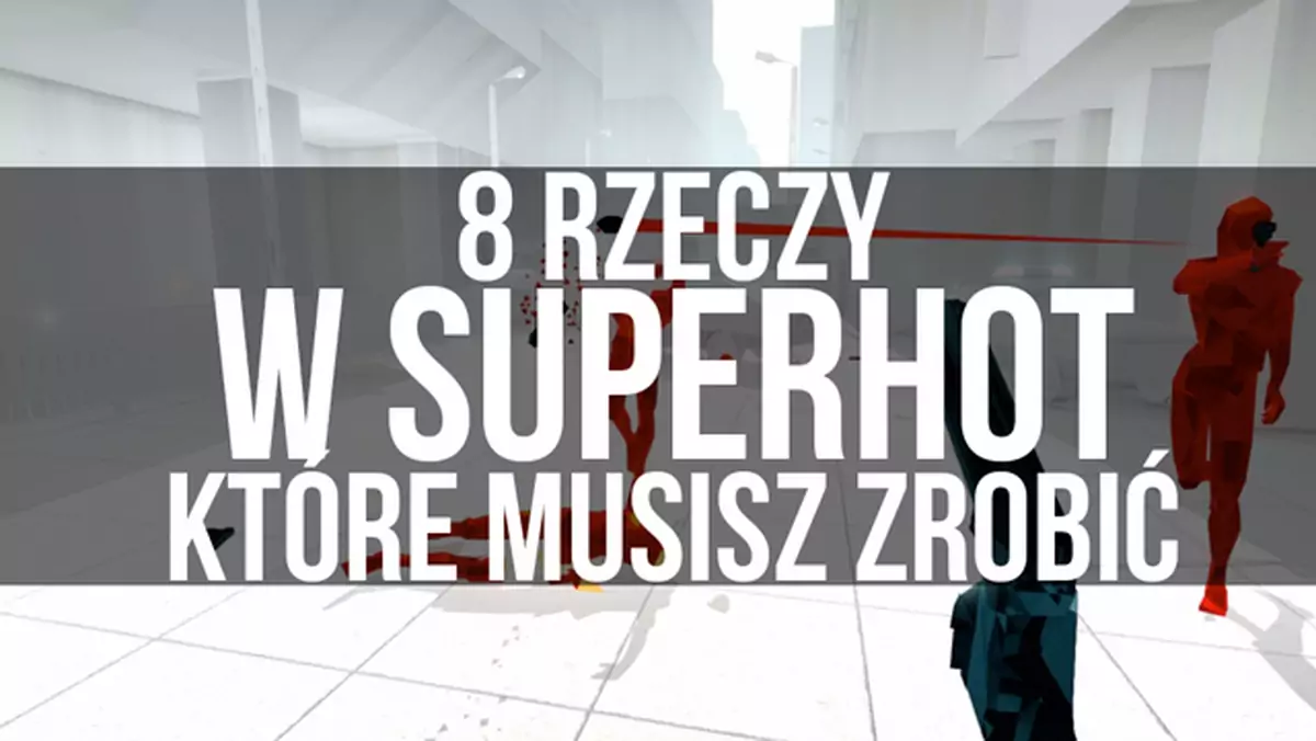 8 rzeczy w SUPERHOT, które musisz zrobić [wideo]