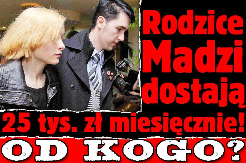 Rodzice Madzi dostają 25 tys. zł miesięcznie! Od kogo?