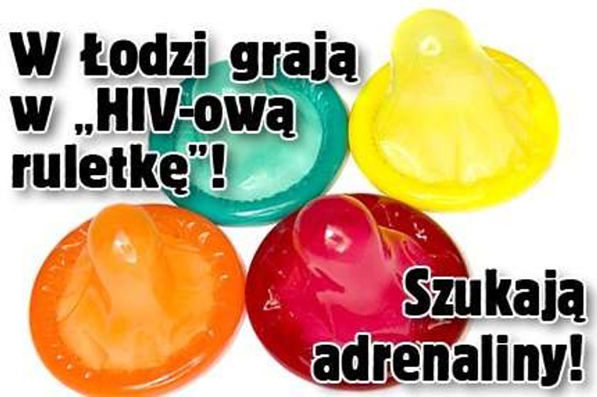 W Łodzi grają w "HIV-ową ruletkę"! Szukają adrenaliny!