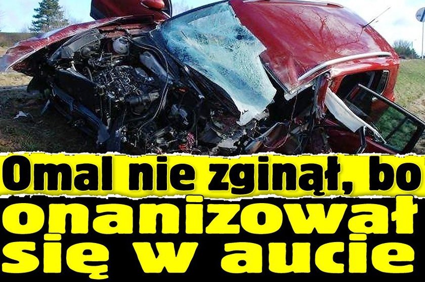 Omal nie zginął, bo onanizował się w aucie