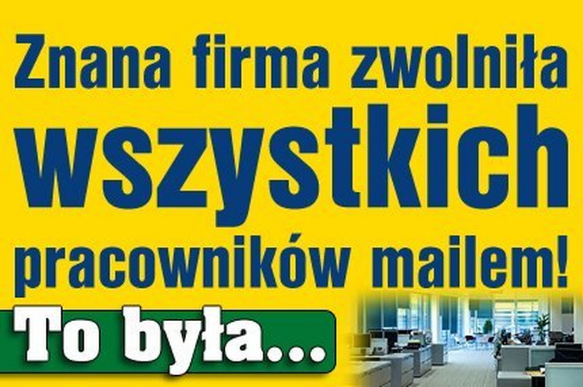 Znana firma zwolniła wszystkich pracowników mailem! To była...