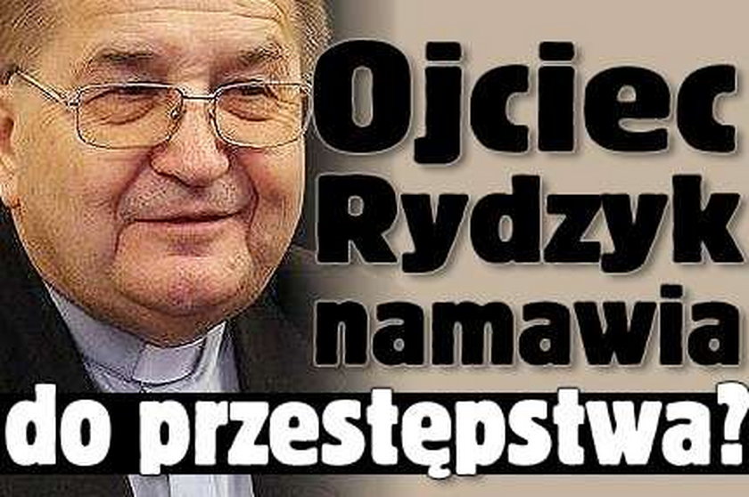 Ojciec Rydzyk namawia do przestępstwa?