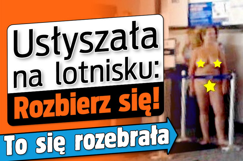 Usłyszała na lotnisku: Rozbierz się! To się rozebrała