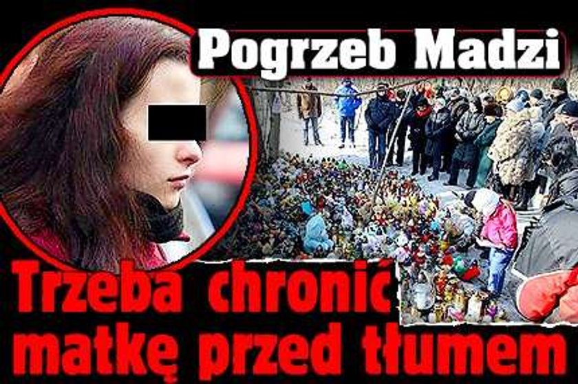 Pogrzeb Madzi. Trzeba chronić matkę przed tłumem