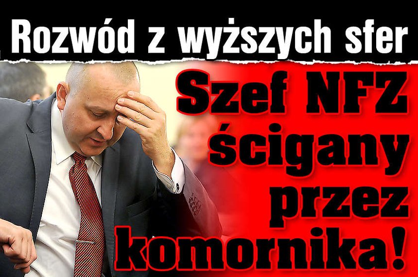 Rozwód z wyższych sfer Szef NFZ ścigany przez komornika