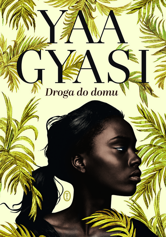 YAA GYASI, "DROGA DO DOMU" (polskie wydanie: Wydawnictwo Literackie, tłum. Michał Ronikier)