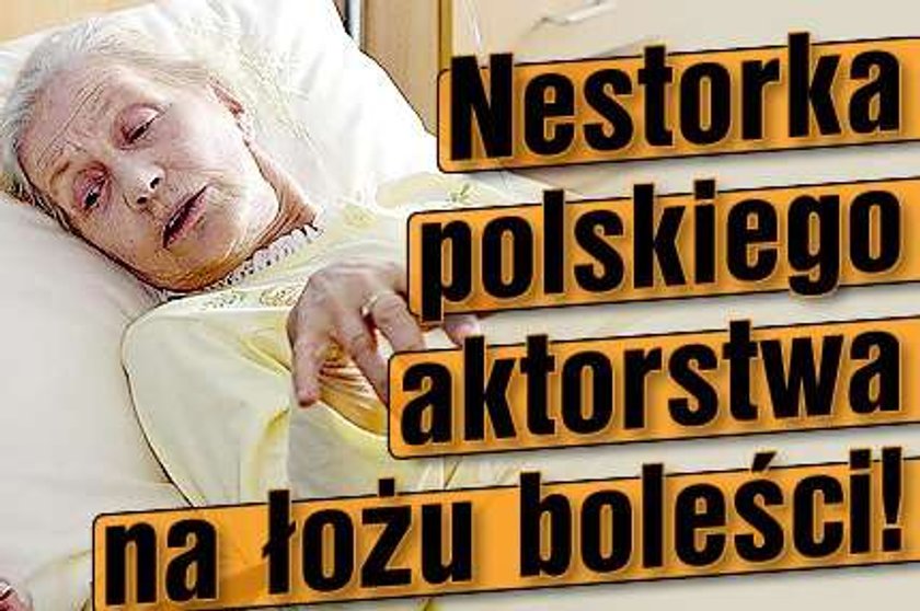 Nestorka polskiego aktorstwa na łożu boleści!