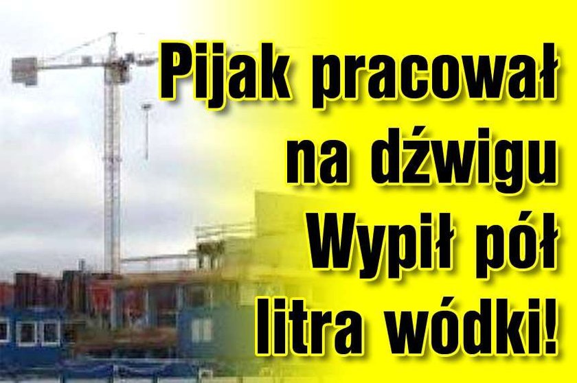 Pijak pracował na dźwigu. Wypił pół litra wódki!